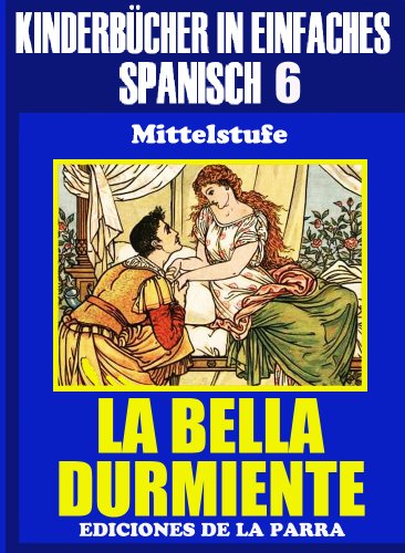 KinderbÃ¼cher in einfachem Spanisch Band 6:La Bella Durmiente (Spanisches Lesebuch fÃ¼r Kinder jeder Altersstufe!) (German Edition)