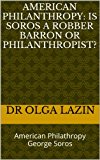 American Philanthropy: Is Soros A Robber Barron Or Philanthropist?: American Philathropy George Soros
