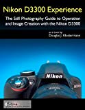 Nikon D3300 Experience - The Still Photography Guide to Operation and Image Creation with the Nikon D3300