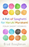 A Pot of Spaghetti for Haruki Murakami: Four Short Stories