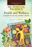 Health and Wellness: Essentials for Creating a Healthy Lifestyle (My Spiritual Backpack:Your Guide To Living In Your Greatness Book 11)