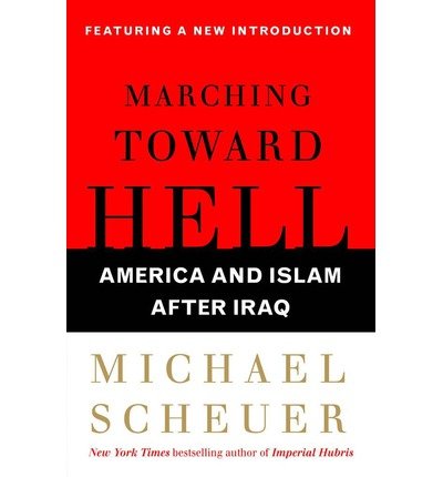 [ Marching Toward Hell: America and Islam After Iraq By Scheuer, Michael ( Author ) Paperback 2009 ]