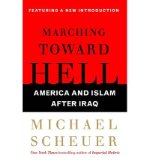 [ Marching Toward Hell: America and Islam After Iraq By Scheuer, Michael ( Author ) Paperback 2009 ]