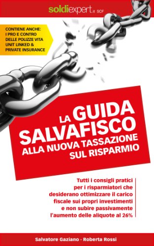 LA GUIDA  SALVAFISCO  ALLA NUOVA TASSAZIONE SUL RISPARMIO.: Tutti i consigli pratici per i risparmiatori che desiderano ottimizzare il carico fiscale e non regalare soldi al Fisco. (Italian Edition)