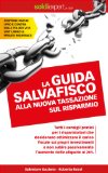 LA GUIDA  SALVAFISCO  ALLA NUOVA TASSAZIONE SUL RISPARMIO.: Tutti i consigli pratici per i risparmiatori che desiderano ottimizzare il carico fiscale e non regalare soldi al Fisco. (Italian Edition)