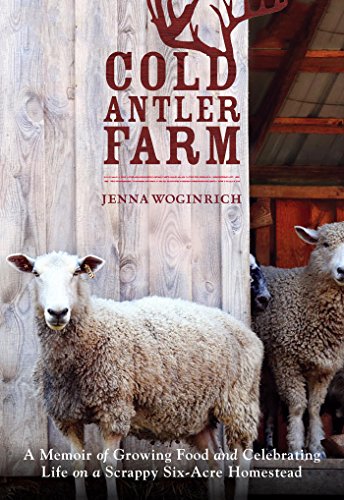 Book Cover Cold Antler Farm: A Memoir of Growing Food and Celebrating Life on a Scrappy Six-Acre Homestead