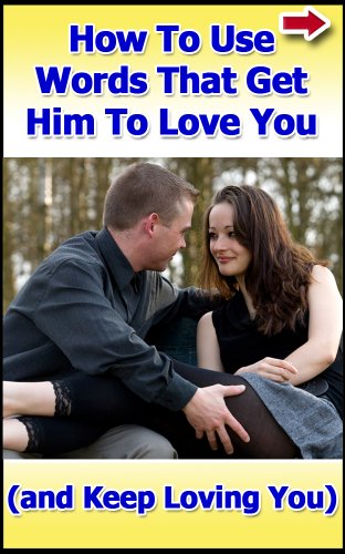 How to Use Words That Get Him to Love You (and Keep Loving You)