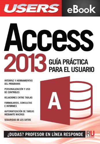 Microsoft Access 2013 - GuÃ­a prÃ¡ctica para el usuario: Gestione informaciÃ³n de la manera mÃ¡s productiva (Spanish Edition)