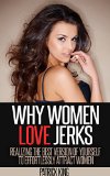 Why Women Love Jerks: Realizing the Best Version of Yourself to Effortlessly Attract Women (Dating Advice for Men to Attract Women and Increase Confidence)