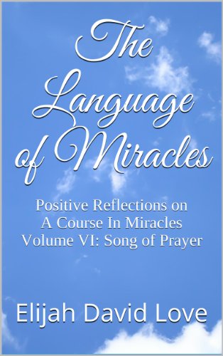 The Language of Miracles: Positive Reflections on A Course In Miracles Volume VI: Song of Prayer