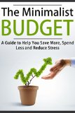 The Minimalist Budget: A Guide to Help You Save More, Spend Less and Reduce Stress: Minimalist, Minimalist Living, Minimalist Lifestyle, Minimalism Books, Budgeting