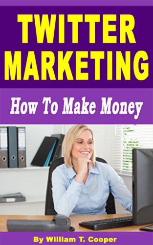 Twitter Marketing: How to Make Money (Learn from a Seasoned Internet Marketing Veteran)