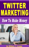 Twitter Marketing: How to Make Money (Learn from a Seasoned Internet Marketing Veteran)