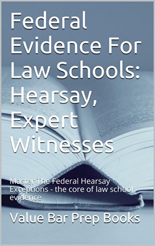 Federal Evidence: Hearsay, Expert Witnesses A Law School e-book: Easy Law School Reading - LOOK INSIDE!  Master hearsay and the federal hearsay exceptions applicable to the bar exam