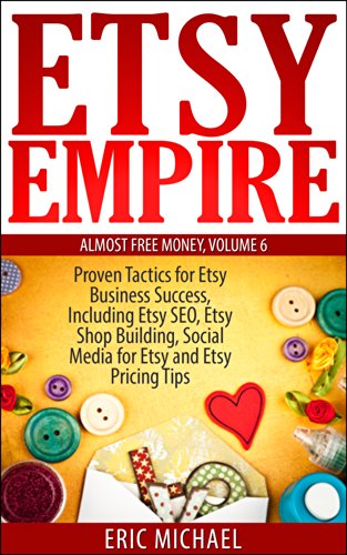 Book Cover Etsy Empire [Updated January 2016]: Proven Tactics for Your Etsy Business Success and Selling Crafts Online, Including Etsy SEO, Etsy Shop Building, Social ... and Etsy Pricing Tips (Almost Free Money)