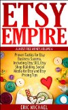 Etsy Empire [Updated January 2016]: Proven Tactics for Your Etsy Business Success and Selling Crafts Online, Including Etsy SEO, Etsy Shop Building, Social ... and Etsy Pricing Tips (Almost Free Money)