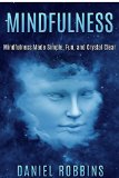 MINDFULNESS: Mindfulness Made Simple, Fun, and Crystal Clear (Mindfulness Meditation) (Zen, Self Help Books, Anxiety Self Help, Fear, Zen Buddhism, Self ... Buddhism for Beginners, Happiness Book 1)