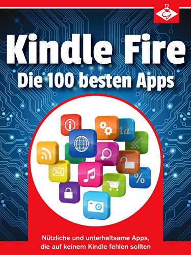 Kindle Fire: Die 100 besten Apps: NÃ¼tzliche und unterhaltsame Apps, die auf keinem Kindle-Tablet fehlen sollten (German Edition)