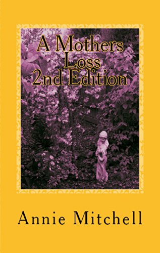 A MOTHERS LOSS 2nd Edition: Take My Hand And Allow Me To Lead You The Way Towards Comfort and Recovery (Poetry Annie MItchell)