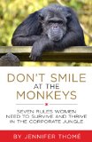 Don't Smile at the Monkeys: 7 Rules Women Need to Survive and Thrive in the Corporate Jungle