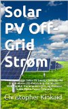 Solar PV Off-Grid Strøm: Hvordan Bygge Solar PV Energy Systems for Stand Alone LED Belysning, Kameraer, Elektronikk, Kommunikasjon, og Remote Siden Hjem Power Systems (Norwegian Edition)
