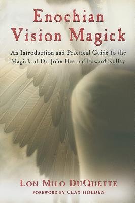 Enochian Vision Magick An Introduction and Practical Guide to the Magick of Dr.John Dee and Edward Kelley