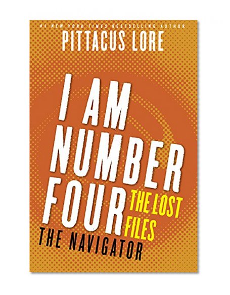 I Am Number Four: The Lost Files: The Navigator (Lorien Legacies: The Lost Files Book 11)