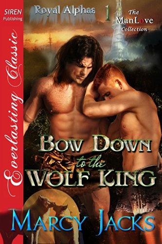 Bow Down to the Wolf King [Royal Alphas 1] (Siren Publishing Everlasting Classic ManLove)