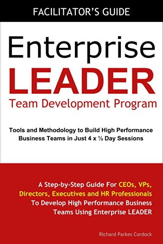 Enterprise LEADER Team Development Program - Facilitator's Guide: A Step-by-Step Guide For CEOs, VPs, Directors, Executives and HR Professionals To Develop ... Performance Business Teams Using Enterp