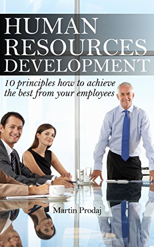 Human Resources Development: 10 principles How to Achieve the Best From Your Employees for Human Resources