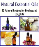 Natural Essential Oils: 22 Natural Essential Oil Recipes for Healing and Long Life: (Essential oils, essential oils books, natural remedies, herbs, herbal remedies, essential oil recipes)