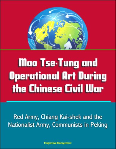 Mao Tse-Tung and Operational Art During the Chinese Civil War - Red Army, Chiang Kai-shek and the Nationalist Army, Communists in Peking