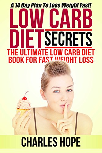 Low Carb Diet Secrets:  The Ultimate Low Carb Diet Book!: A 14 Day Plan To Lose Weight Fast! (Lose weight fast, Fast weight loss, Diet plan, Lose weight, Weight loss)