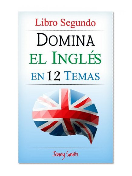 Domina el InglÃ©s en 12 Temas. Libro Segundo: MÃ¡s de 200 palabras y expresiones de nivel intermedio explicadas (Spanish Edition)