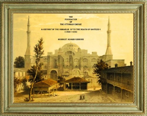 THE FOUNDATION OF THE OTTOMAN EMPIRE. A HISTORY OF THE OSMANLIS UP TO THE DEATH OF BAYEZID I (1300-1403)