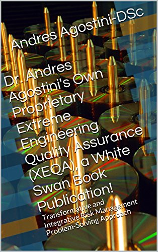 Dr. Andres Agostini's Own Proprietary Extreme Engineering Quality Assurance (XEQA)!  â†’: Transformative and Integrative Risk Management Problem-Solving Approach