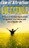 Law of Attraction Lifestyle: 31 Days of Practical Applications to Manifest Your Wishes and Live a Happier Life (Unleash Your Secret Creative Power, The ... of Attracting, Love, Success & Prosperity)