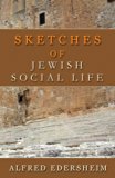 Sketches of Jewish Social Life: A DEEP LOOK INTO THE LAND OF PALESTINE AT THE TIME OF JESUS (The Works of Alfred Edersheim Book 3)