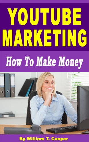 YouTube Marketing: How to Make Money (Learn from a Seasoned Internet Marketing Veteran)