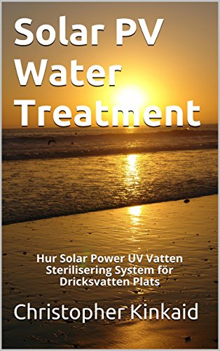 Solar PV Water Treatment: Hur Solar Power UV Vatten Sterilisering System fÃ¶r Dricksvatten Plats (Swedish Edition)