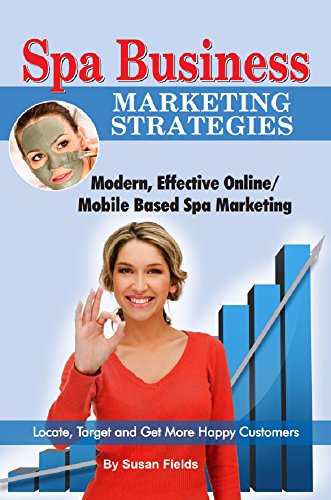 Spa Business Marketing Strategies -  Modern, Effective Online / Mobile Based Spa Marketing  Locate, Target and Get More Happy Customers