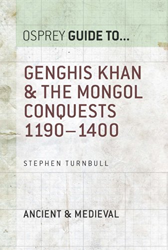 Genghis Khan & the Mongol Conquests 1190-1400 (Essential Histories series Book 57)