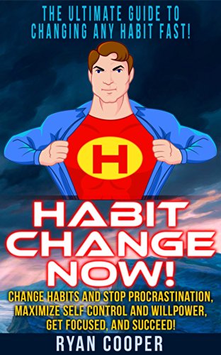 Habit: Habit Change Now! - The Ultimate Guide To Changing Any Habit Fast! - Change Habits And Stop Procrastination, Maximize Self Control And Willpower, ... Discipline, Concentration, Time Management)