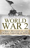 World War 2 Pacific Theatre: A Brief History of the Pacific Theatre in WWII (World War 2, WWII, WW2, Pacific Theatre, history, Japan Invasion, Pearl Harbor, Hiroshima, Voices of the Pacific Book 1)