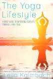 The Yoga Lifestyle: A Brief Guide To Improving Your Life Through Living Yoga (Stress less, live healthier and appreciate your life)
