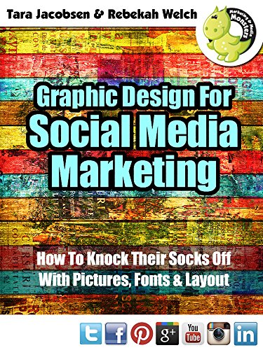 Graphic Design For Social Media Marketing: How To Knock Their Socks Off With Pictures, Fonts and Layout