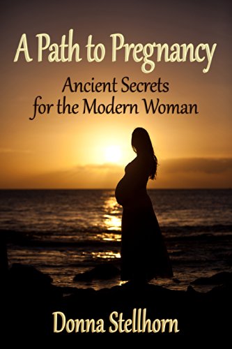 A Path To Pregnancy: Ancient Secrets for the Modern Woman