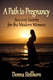 A Path To Pregnancy: Ancient Secrets for the Modern Woman