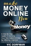 Make Money Online NOW: A Step By Step Guide To Earning Your First Dollars Online By Offering A Service (Even If You Have No Prior Experience)