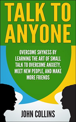 Talk to Anyone - Overcome Shyness By Learning The Art Of Small Talk To Overcome Anxiety, Meet New People, And Make More Friends (Communication, Emotional Intelligence, Social Skills, Soft Skills)